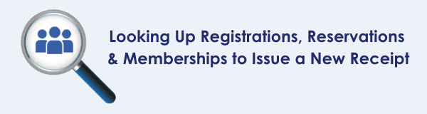 How to Look Up Registrations, Reservations & Memberships to Issue a New Receipt